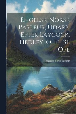 Engelsk-Norsk Parleur, Udarb. Efter Laycock, Hedley, O. Fl. 3E Opl 1