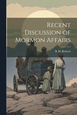 B H Roberts, B. H. Roberts - Recent Discussion of Mormon Affairs, Häftad