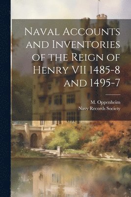 M Oppenheim, M. Oppenheim, Navy Records Society - Naval Accounts and Inventories of the Reign of Henry VII 1485-8 and 1495-7, Häftad