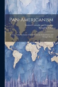 bokomslag Pan-Americanism; a Forest of the Inevitable Clash Between the United States and Europe's Victor