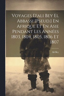 bokomslag Voyages D'ali Bey El Abbassi [Pseud.] En Afrique Et En Asie Pendant Les Annes 1803, 1804, 1805, 1806 Et 1807