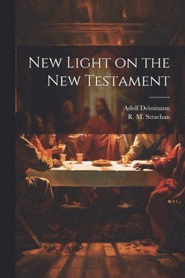 Adolf Deissmann, R M Strachan - New Light on the New Testament, Häftad