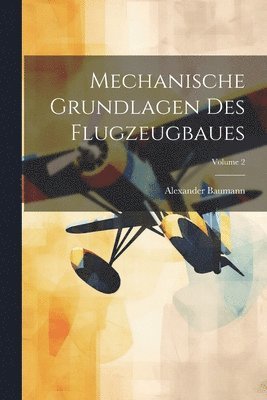 Alexander Baumann - Mechanische Grundlagen Des Flugzeugbaues; Volume 2, Häftad