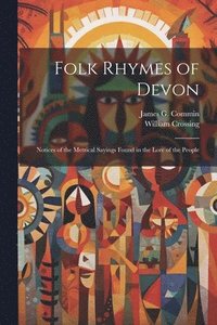 bokomslag Folk Rhymes of Devon; Notices of the Metrical Sayings Found in the Lore of the People