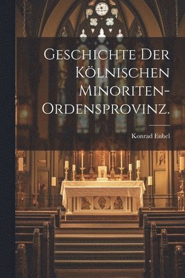 bokomslag Geschichte der klnischen Minoriten-Ordensprovinz.