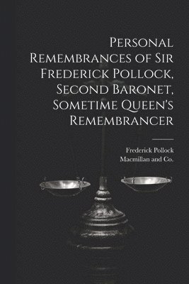 Personal Remembrances of Sir Frederick Pollock, Second Baronet, Sometime Queen's Remembrancer