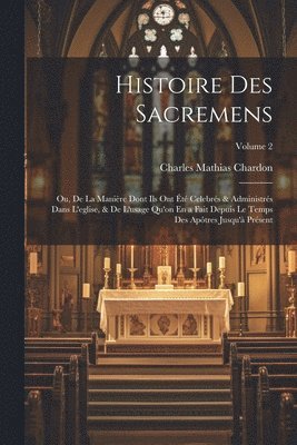 Charles Mathias Chardon - Histoire Des Sacremens, Häftad