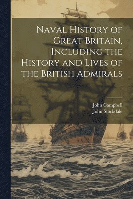 bokomslag Naval History of Great Britain, Including the History and Lives of the British Admirals