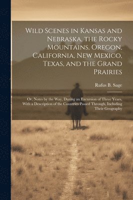 Wild Scenes in Kansas and Nebraska, the Rocky Mountains, Oregon, California, New Mexico, Texas, and the Grand Prairies 1