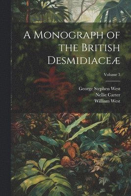 A Monograph of the British Desmidiace; Volume 3 1