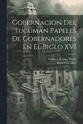 bokomslag Gobernacion Del Tucuman Papeles de Gobernadores en el Biglo XVI