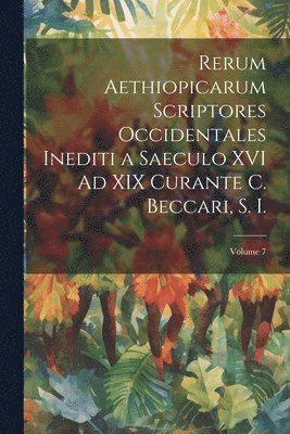 bokomslag Rerum Aethiopicarum Scriptores Occidentales Inediti a Saeculo XVI Ad XIX Curante C. Beccari, S. I.; Volume 7