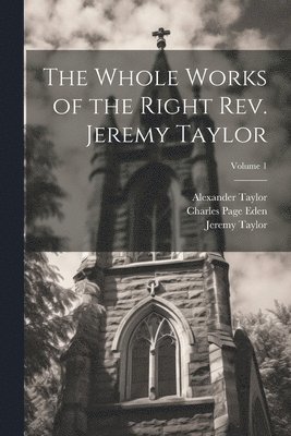 Jeremy Taylor, Reginald Heber, Charles Page Eden - Whole Works of the Right Rev. Jeremy Taylor; Volume 1, Häftad