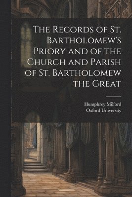 Oxford University, Humphrey Milford - Records of St. Bartholomew's Priory and of the Church and Parish of St. Bartholomew the Great, Häftad