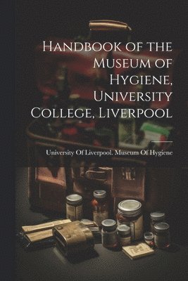 Handbook of the Museum of Hygiene, University College, Liverpool 1