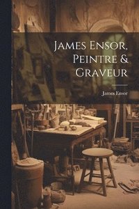 bokomslag James Ensor, Peintre & Graveur