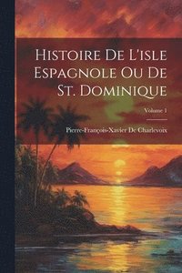 bokomslag Histoire De L'isle Espagnole Ou De St. Dominique; Volume 1