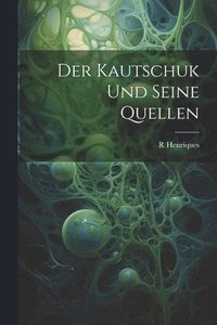 bokomslag Der Kautschuk Und Seine Quellen