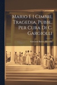 bokomslag Mario E I Cimbri, Tragedia, Pubbl. Per Cura Di C. Gargiolli