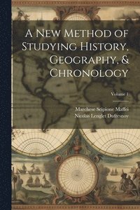 bokomslag A New Method of Studying History, Geography, & Chronology; Volume 1