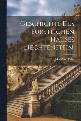 Geschichte des frstlichen Hauses Liechtenstein. 1