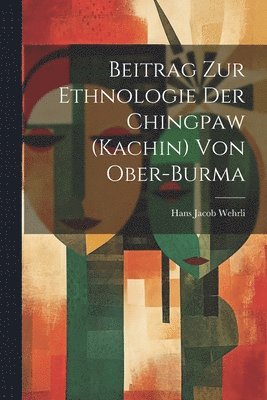 Beitrag zur Ethnologie der Chingpaw (Kachin) von Ober-Burma 1