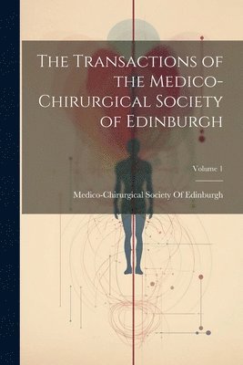 The Transactions of the Medico-Chirurgical Society of Edinburgh; Volume 1 1