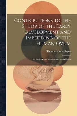 Contributions to the Study of the Early Development and Imbedding of the Human Ovum 1