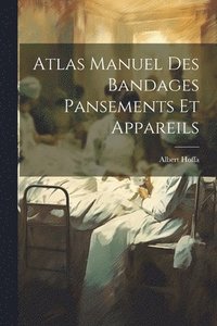 bokomslag Atlas Manuel Des Bandages Pansements Et Appareils