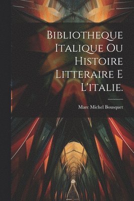 bokomslag Bibliotheque Italique Ou Histoire Litteraire E L'italie.