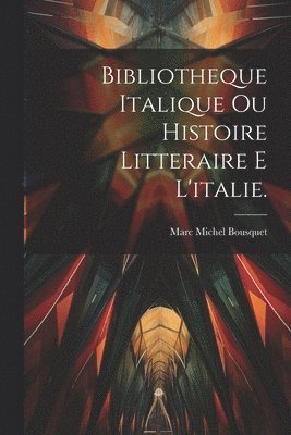 Bibliotheque Italique Ou Histoire Litteraire E L'italie. 1