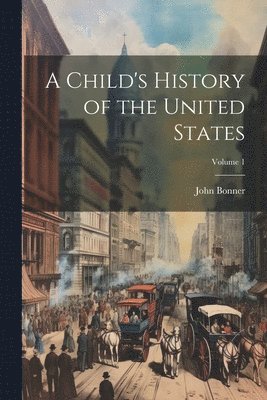 bokomslag Child's History of the United States; Volume 1