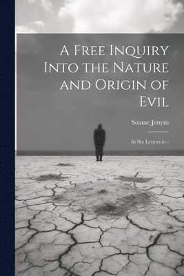 A Free Inquiry Into the Nature and Origin of Evil 1