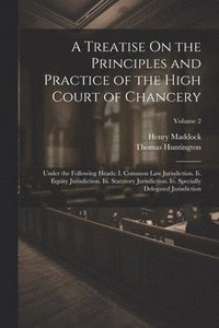 bokomslag A Treatise On the Principles and Practice of the High Court of Chancery