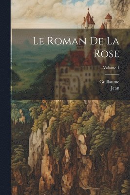 Le Roman De La Rose; Volume 1 1