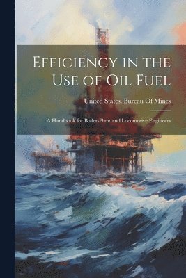 United States Bureau of Mines - Efficiency in the Use of Oil Fuel, Häftad