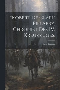 bokomslag &quot;Robert de Clari&quot; ein afrz, Chronist des IV. Kreuzzuges.