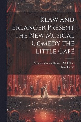 Ivan Caryll, Charles Morton Stewart McLellan - Klaw and Erlanger Present the New Musical Comedy the Little Café, Häftad