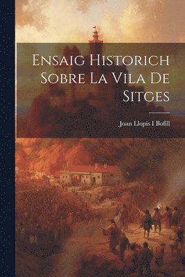 Ensaig Historich Sobre La Vila De Sitges 1