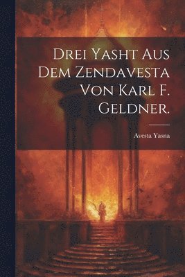 bokomslag Drei Yasht aus dem Zendavesta von Karl F. Geldner.