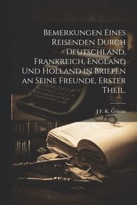 bokomslag Bemerkungen eines Reisenden durch Deutschland, Frankreich, England und Holland in Briefen an seine Freunde, Erster Theil.