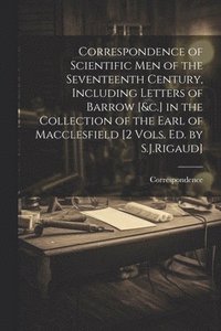 bokomslag Correspondence of Scientific Men of the Seventeenth Century, Including Letters of Barrow [&c.] in the Collection of the Earl of Macclesfield [2 Vols. Ed. by S.J.Rigaud]