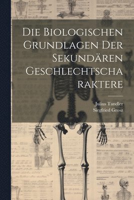 Julius Tandler, Siegfried Grosz - Biologischen Grundlagen Der Sekundären Geschlechtscharaktere, Häftad