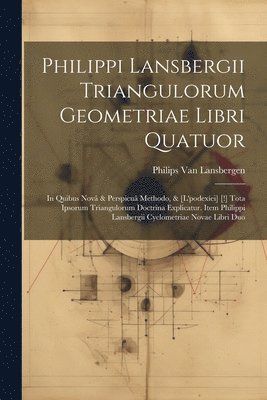 Philippi Lansbergii Triangulorum Geometriae Libri Quatuor 1