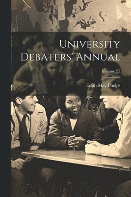 University Debaters' Annual; Volume 25 1