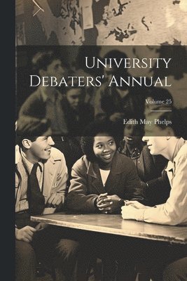 Edith May Phelps - University Debaters' Annual; Volume 25, Häftad