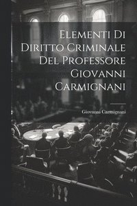 bokomslag Elementi Di Diritto Criminale Del Professore Giovanni Carmignani