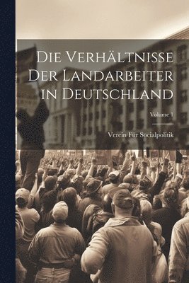 Verein Für Socialpolitik - Verhältnisse Der Landarbeiter in Deutschland; Volume 1, Häftad