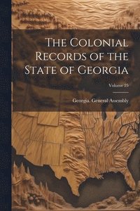 bokomslag The Colonial Records of the State of Georgia; Volume 25