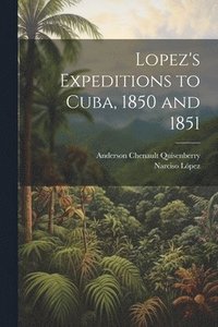 bokomslag Lopez's Expeditions to Cuba, 1850 and 1851